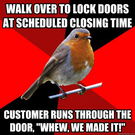 walk over to lock doors at scheduled closing time customer runs through the door, 
