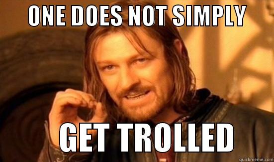       ONE DOES NOT SIMPLY                 GET TROLLED      Boromir