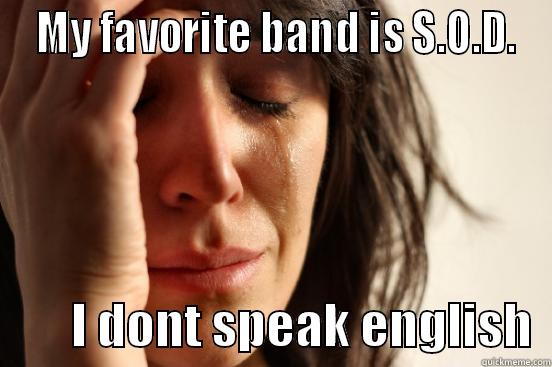 MY FAVORITE BAND IS S.O.D.         I DONT SPEAK ENGLISH  First World Problems