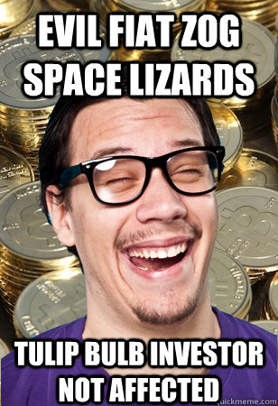 evil fiat zog space lizards tulip bulb investor not affected - evil fiat zog space lizards tulip bulb investor not affected  Bitcoin user not affected