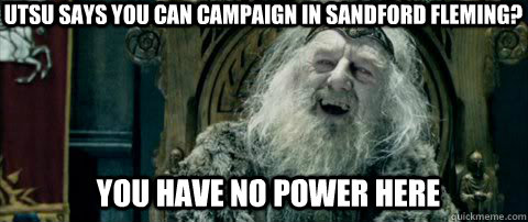 You have no power here UTSU says you can campaign in sandford fleming?  