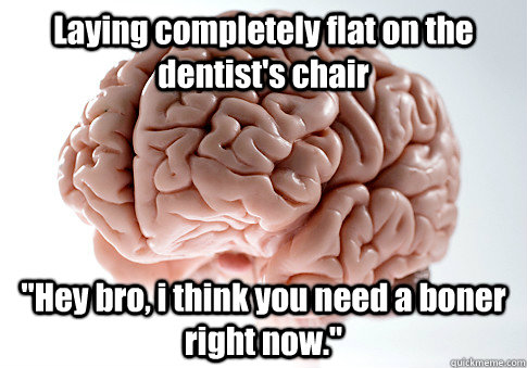 Laying completely flat on the dentist's chair 