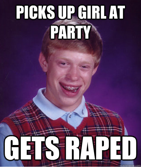 Picks up girl at party Gets raped  Bad Luck Brian