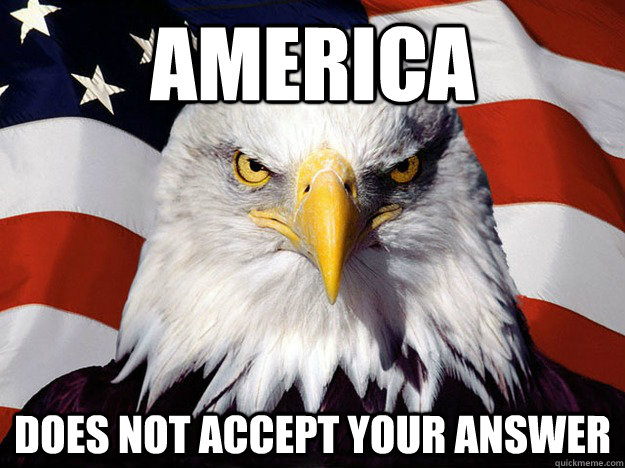 AMERICA DOES NOT ACCEPT YOUR ANSWER  Evil American Eagle