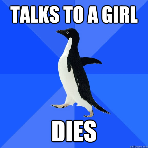 talks to a girl dies  Socially Awkward Penguin