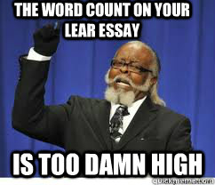 The word count on your Lear essay is too damn high  to damn high