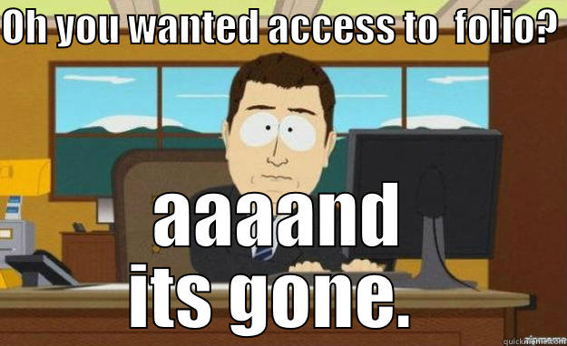 Network issues.  - OH YOU WANTED ACCESS TO  FOLIO?  AAAAND ITS GONE.  aaaand its gone