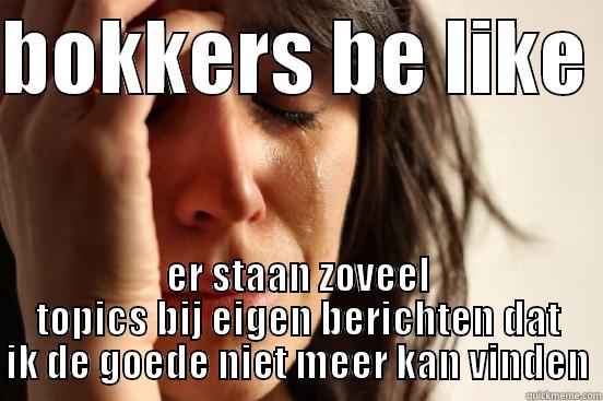 BOKKERS BE LIKE  ER STAAN ZOVEEL TOPICS BIJ EIGEN BERICHTEN DAT IK DE GOEDE NIET MEER KAN VINDEN First World Problems