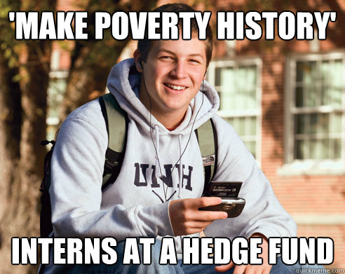 'make poverty history' interns at a hedge fund   - 'make poverty history' interns at a hedge fund    College Freshman