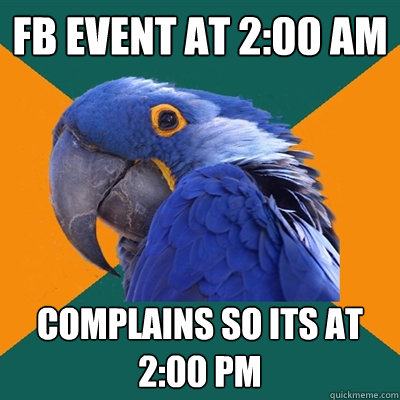 FB event at 2:00 am Complains so its at 2:00 pm  Paranoid Parrot