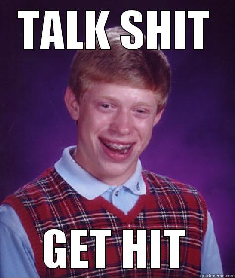 TALK SHIT GET HIT Bad Luck Brian