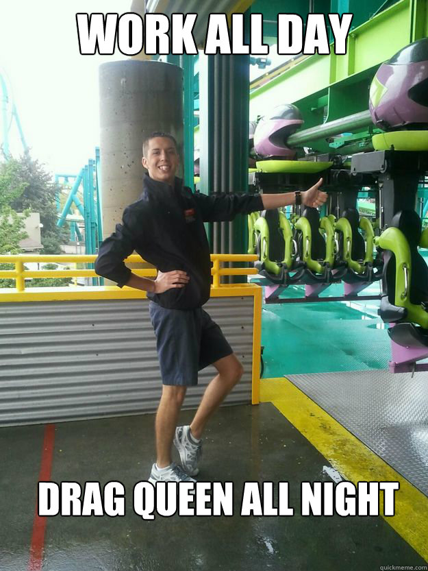 Work All Day Drag Queen All Night - Work All Day Drag Queen All Night  Cedar Point employee