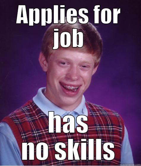 APPLIES FOR JOB HAS NO SKILLS Bad Luck Brian