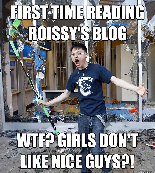 FIRST TIME READING ROISSY'S BLOG WTF? GIRLS DON'T LIKE NICE GUYS?! - FIRST TIME READING ROISSY'S BLOG WTF? GIRLS DON'T LIKE NICE GUYS?!  Misc