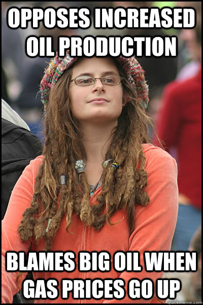 opposes increased oil production blames big oil when gas prices go up - opposes increased oil production blames big oil when gas prices go up  College Liberal