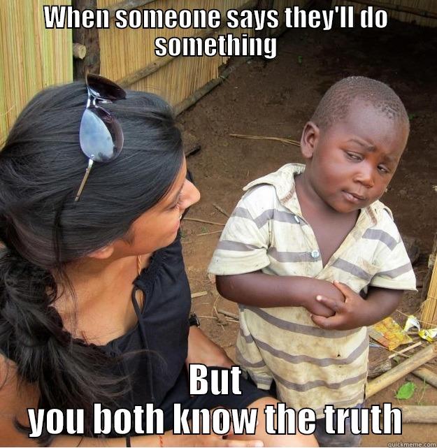 WHEN SOMEONE SAYS THEY'LL DO SOMETHING BUT YOU BOTH KNOW THE TRUTH Skeptical Third World Kid