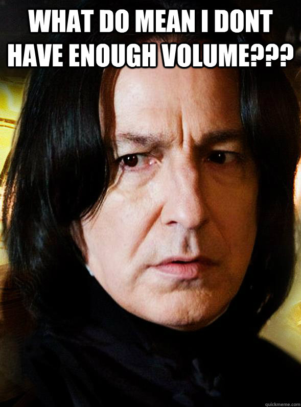 what do mean i dont have enough volume???  - what do mean i dont have enough volume???   Sensitive Snape