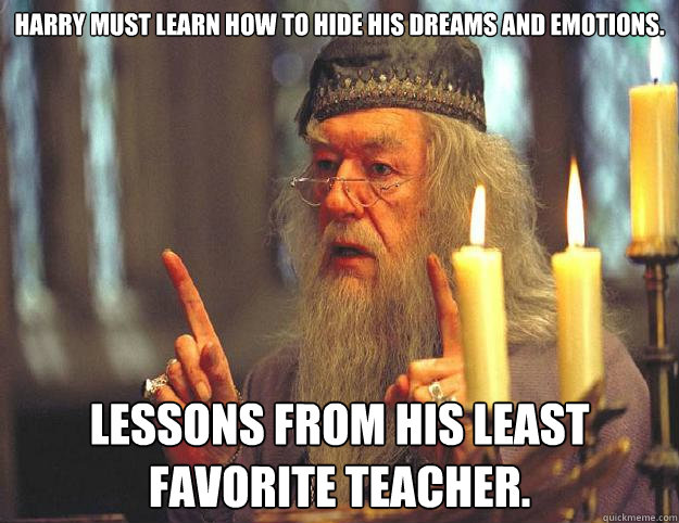 Harry must learn how to hide his dreams and emotions. Lessons from his least favorite teacher.  Dumbledore