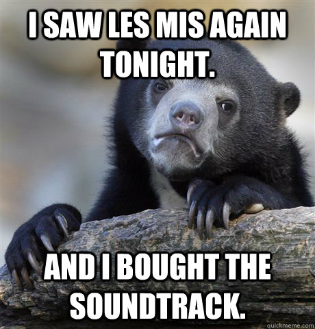 I saw Les Mis again tonight.  And I bought the soundtrack.   Confession Bear