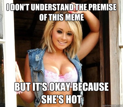 i Don't understand the premise of this meme but it's okay because she's hot  Julie Doesnt Realize Shes Hot
