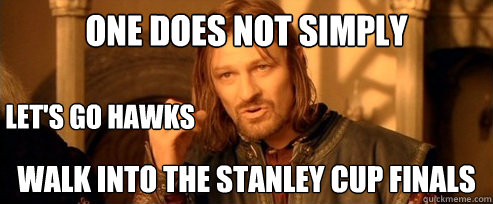One does not simply walk into the Stanley Cup Finals Let's go Hawks  One Does Not Simply