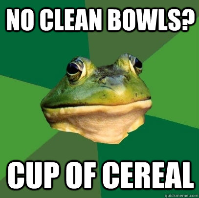No clean bowls? cup of cereal  Foul Bachelor Frog