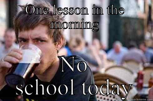 ONE LESSON IN THE MORNING NO SCHOOL TODAY Lazy College Senior
