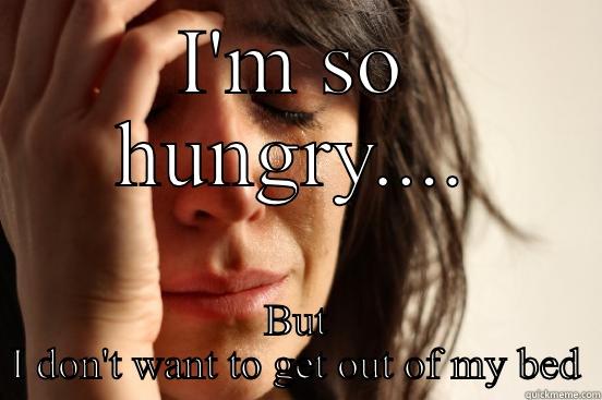 I'M SO HUNGRY.... BUT I DON'T WANT TO GET OUT OF MY BED First World Problems