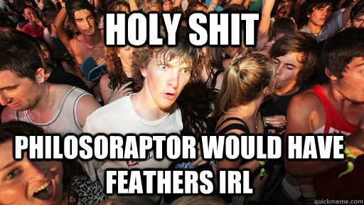 Holy shit Philosoraptor would have feathers IRL  Sudden Clarity Clarence