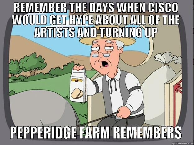 remember the days  - REMEMBER THE DAYS WHEN CISCO WOULD GET HYPE ABOUT ALL OF THE ARTISTS AND TURNING UP PEPPERIDGE FARM REMEMBERS Pepperidge Farm Remembers