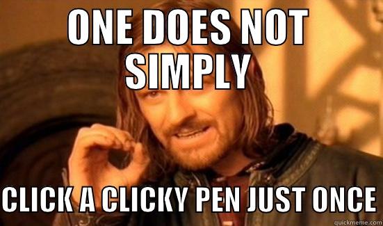 Clicky pens - ONE DOES NOT SIMPLY CLICK A CLICKY PEN JUST ONCE Boromir