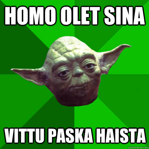 homo olet sina vittu paska haista  Conceited Yoda