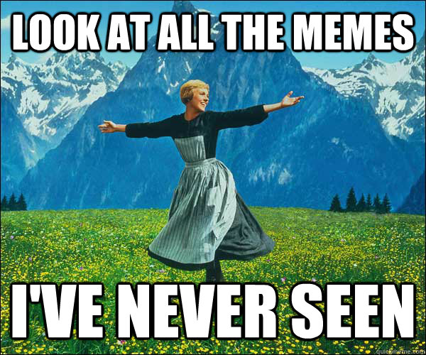 look at all the memes i've never seen  Look At All The Fucks I Give