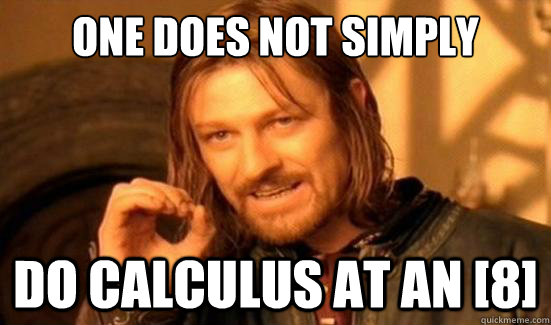 One Does Not Simply do calculus at an [8]  Boromir