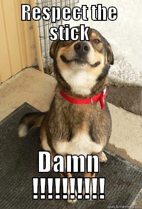 RESPECT THE STICK DAMN !!!!!!!!!! Good Dog Greg