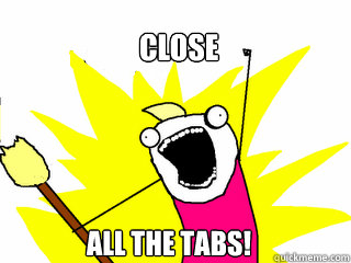 Close All the tabs! - Close All the tabs!  All The Things