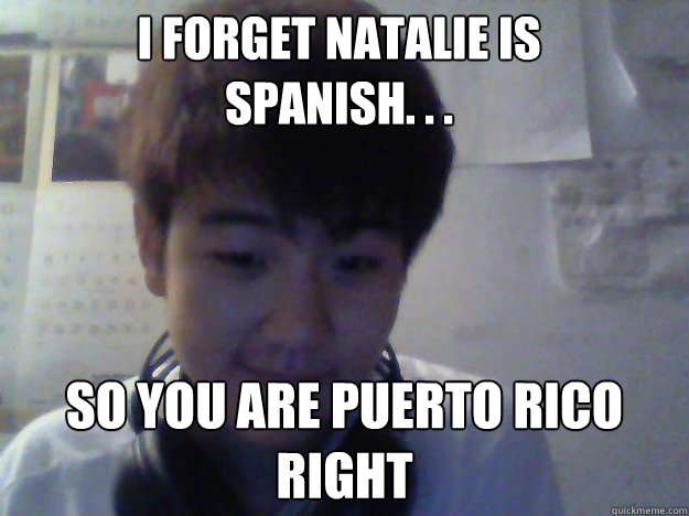 i forget natalie is Spanish. . . so you are puerto rico right - i forget natalie is Spanish. . . so you are puerto rico right  David Kim
