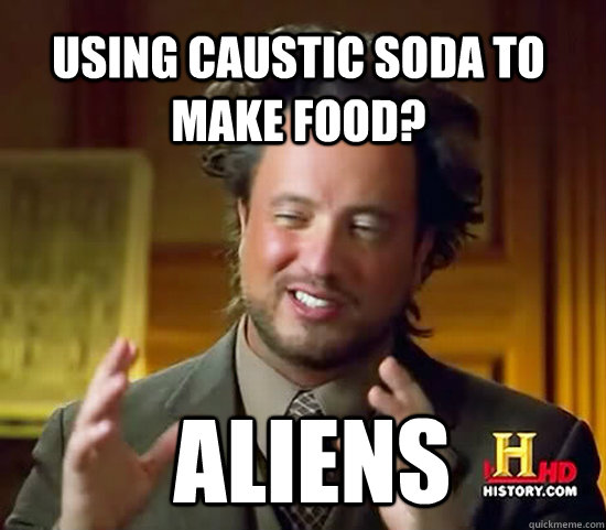 Using caustic soda to make food?  Aliens  Ancient Aliens