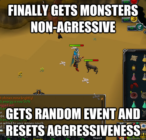 Finally gets monsters non-agressive Gets random event and resets aggressiveness  - Finally gets monsters non-agressive Gets random event and resets aggressiveness   Annoying Runescape Npc