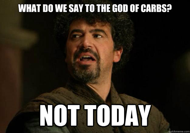 What do we say to the God of carbs? Not today  