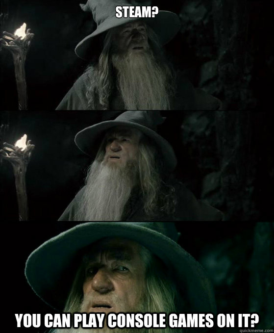 Steam? You can play console games on it?  Confused Gandalf