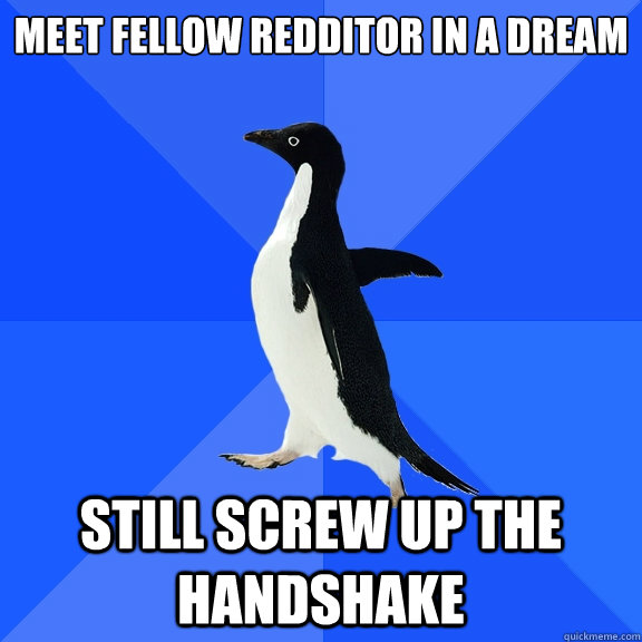 Meet fellow redditor in a dream Still screw up the handshake  Socially Awkward Penguin