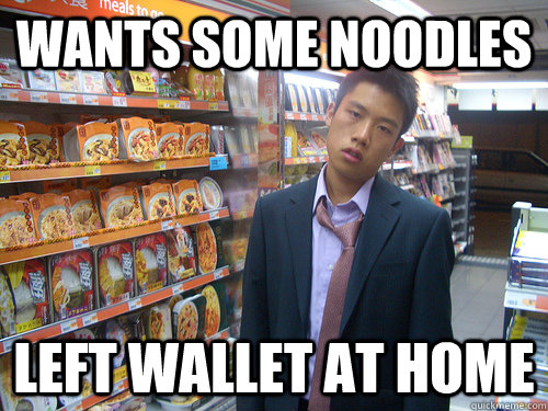 wants some noodles left wallet at home  Disenchanted Young Professional