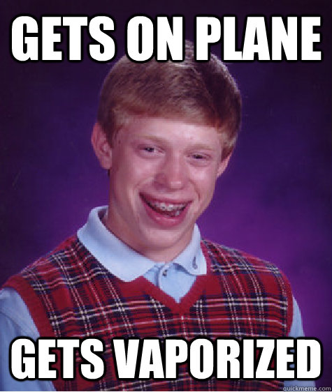 Gets on plane Gets vaporized - Gets on plane Gets vaporized  Bad Luck Brian