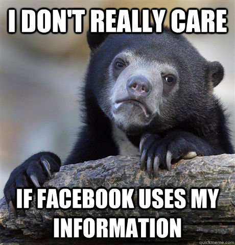 I don't really care if facebook uses my information  Confession Bear