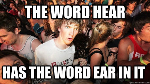 The word hear has the word ear in it  Sudden Clarity Clarence