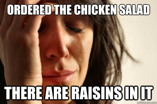 Ordered the chicken salad There are raisins in it  First World Problems