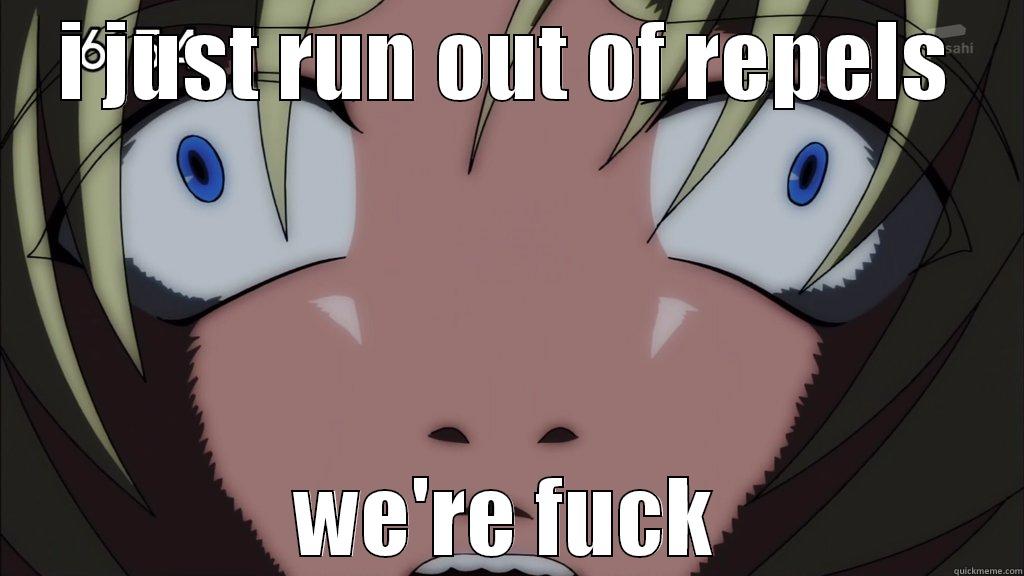 I JUST RUN OUT OF REPELS WE'RE FUCK Misc