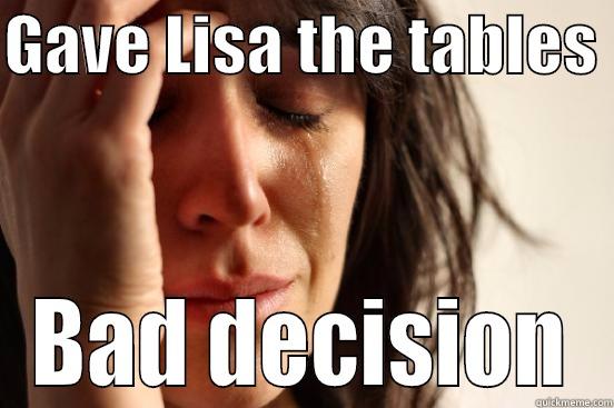 GAVE LISA THE TABLES  BAD DECISION First World Problems