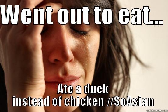 WENT OUT TO EAT...  ATE A DUCK INSTEAD OF CHICKEN #SOASIAN First World Problems